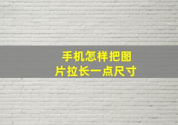 手机怎样把图片拉长一点尺寸