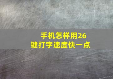 手机怎样用26键打字速度快一点