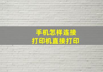 手机怎样连接打印机直接打印