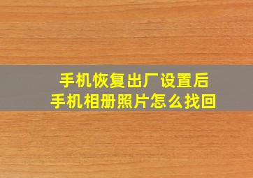 手机恢复出厂设置后手机相册照片怎么找回