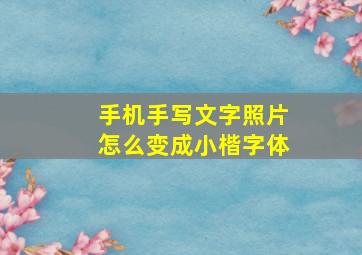 手机手写文字照片怎么变成小楷字体