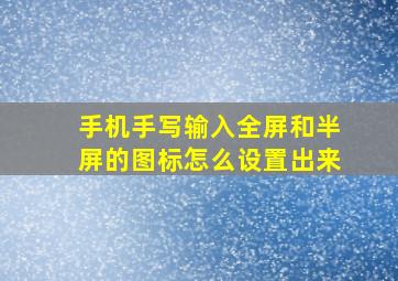 手机手写输入全屏和半屏的图标怎么设置出来