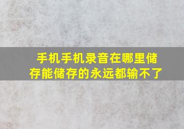 手机手机录音在哪里储存能储存的永远都输不了