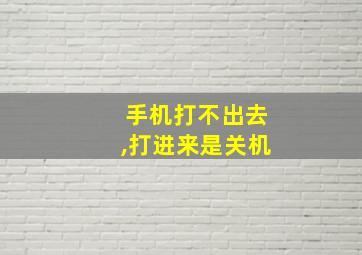 手机打不出去,打进来是关机