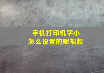 手机打印机字小怎么设置的呢视频