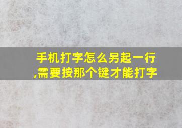 手机打字怎么另起一行,需要按那个键才能打字