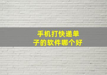 手机打快递单子的软件哪个好