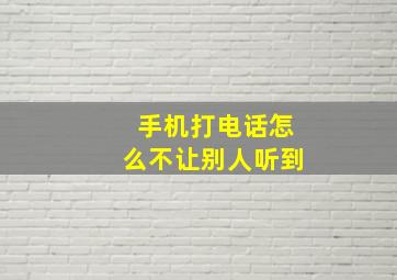 手机打电话怎么不让别人听到