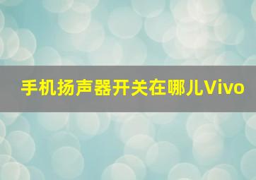 手机扬声器开关在哪儿Vivo