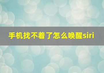 手机找不着了怎么唤醒siri