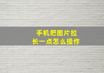 手机把图片拉长一点怎么操作