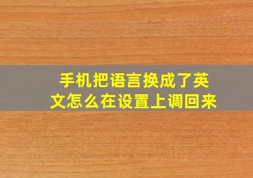 手机把语言换成了英文怎么在设置上调回来