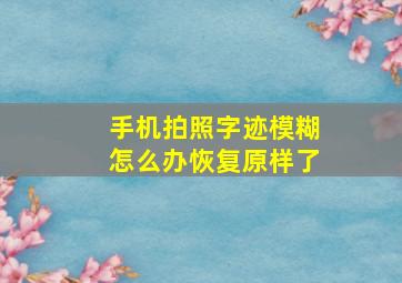 手机拍照字迹模糊怎么办恢复原样了