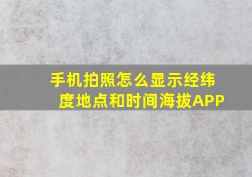 手机拍照怎么显示经纬度地点和时间海拔APP