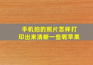 手机拍的照片怎样打印出来清晰一些呢苹果