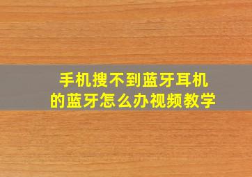 手机搜不到蓝牙耳机的蓝牙怎么办视频教学