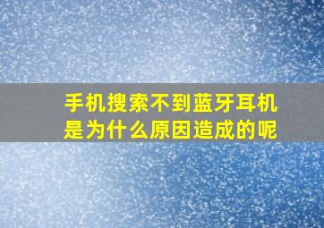 手机搜索不到蓝牙耳机是为什么原因造成的呢