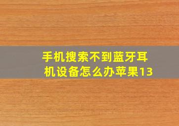 手机搜索不到蓝牙耳机设备怎么办苹果13