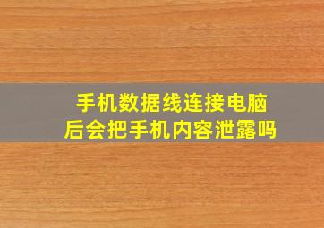 手机数据线连接电脑后会把手机内容泄露吗