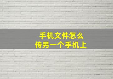 手机文件怎么传另一个手机上