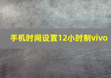 手机时间设置12小时制vivo