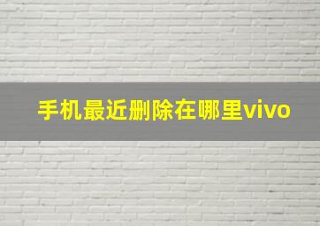 手机最近删除在哪里vivo