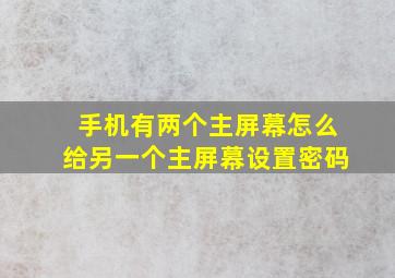 手机有两个主屏幕怎么给另一个主屏幕设置密码