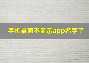 手机桌面不显示app名字了