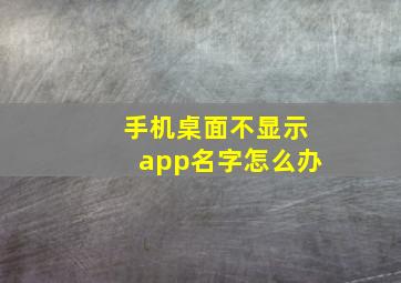 手机桌面不显示app名字怎么办