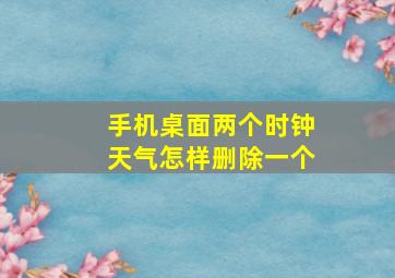 手机桌面两个时钟天气怎样删除一个