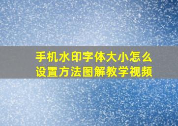 手机水印字体大小怎么设置方法图解教学视频