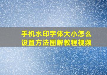 手机水印字体大小怎么设置方法图解教程视频