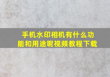 手机水印相机有什么功能和用途呢视频教程下载