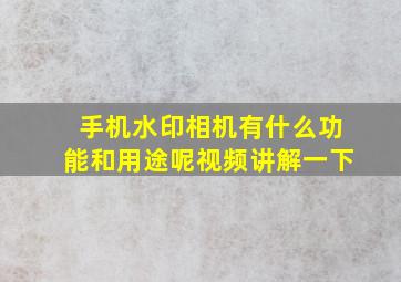 手机水印相机有什么功能和用途呢视频讲解一下