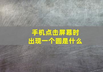 手机点击屏幕时出现一个圆是什么