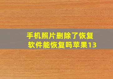 手机照片删除了恢复软件能恢复吗苹果13