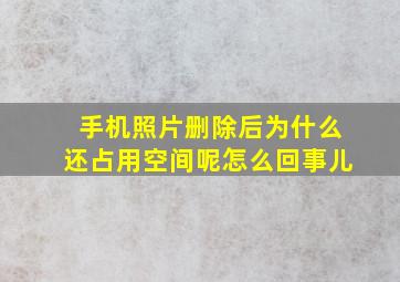 手机照片删除后为什么还占用空间呢怎么回事儿