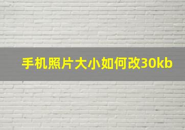 手机照片大小如何改30kb