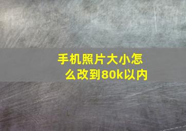 手机照片大小怎么改到80k以内