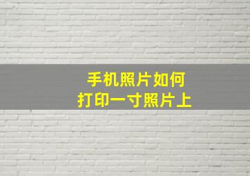 手机照片如何打印一寸照片上