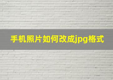 手机照片如何改成jpg格式