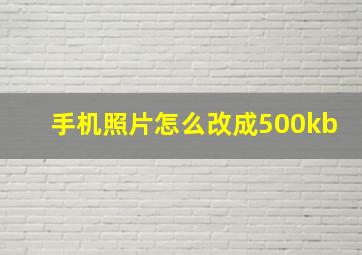 手机照片怎么改成500kb