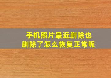 手机照片最近删除也删除了怎么恢复正常呢