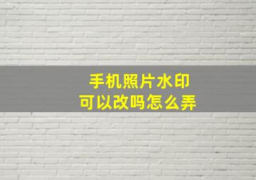 手机照片水印可以改吗怎么弄