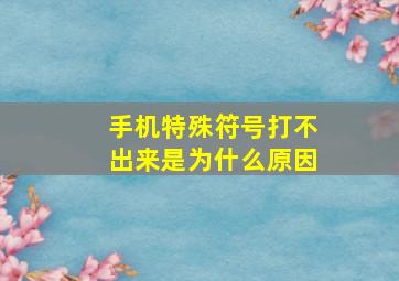 手机特殊符号打不出来是为什么原因