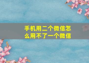 手机用二个微信怎么用不了一个微信