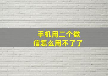 手机用二个微信怎么用不了了