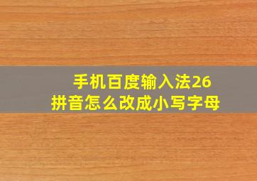 手机百度输入法26拼音怎么改成小写字母