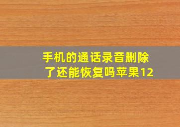 手机的通话录音删除了还能恢复吗苹果12