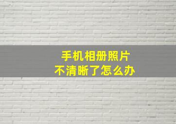 手机相册照片不清晰了怎么办